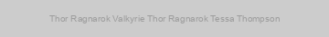 Thor Ragnarok Valkyrie Thor Ragnarok Tessa Thompson