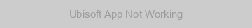 Ubisoft App Not Working