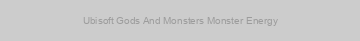 Ubisoft Gods And Monsters Monster Energy