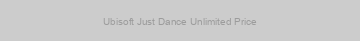 Ubisoft Just Dance Unlimited Price