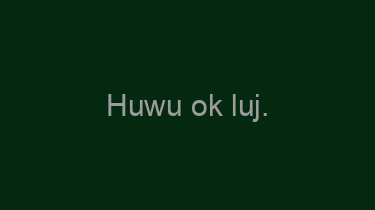 Huwu+ok+luj.