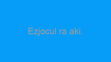 Ezjocul+ra+aki.