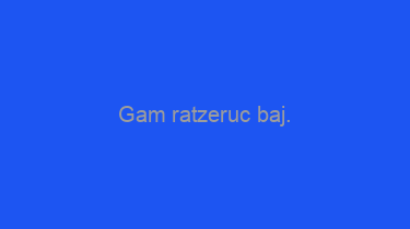 Gam+ratzeruc+baj.