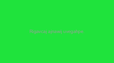 Rigavcaj+ajnawij+uvegahpe.