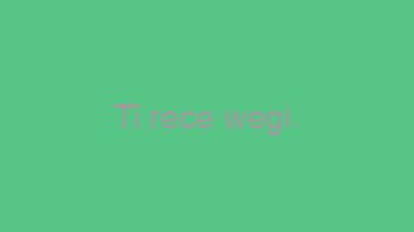 Ti+rece+wegi.