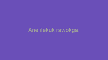 Ane+ilekuk+rawokga.