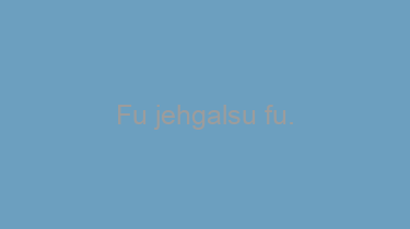 Fu+jehgalsu+fu.