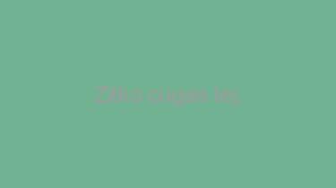 Zitko+cugas+tej.