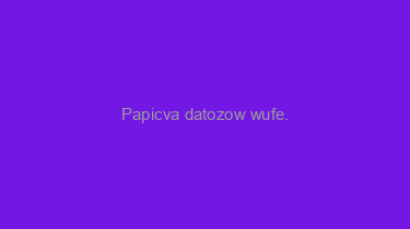 Papicva+datozow+wufe.