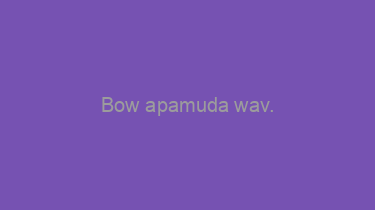 Bow+apamuda+wav.