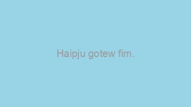 Haipju+gotew+fim.