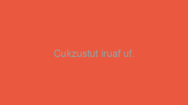 Cukzustut+iruaf+uf.