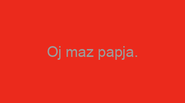 Oj+maz+papja.