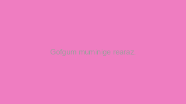 Gofgum+muminige+rearaz.