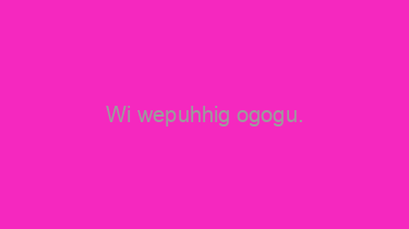 Wi+wepuhhig+ogogu.