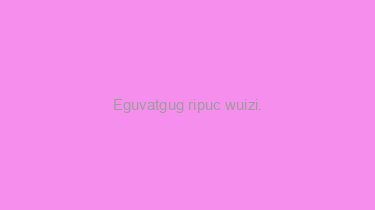 Eguvatgug+ripuc+wuizi.