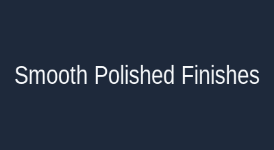 Smooth polished finishes