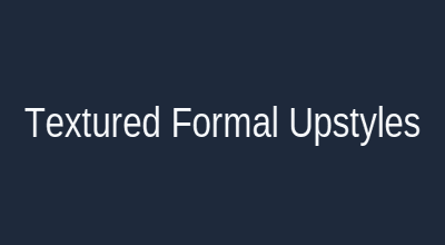 Textured formal upstyles