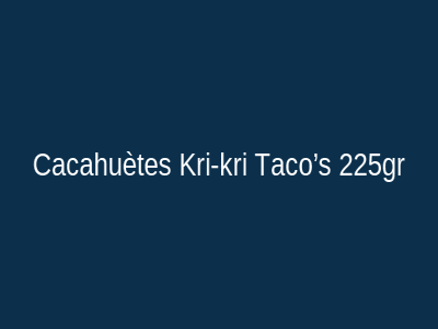 Cacahuètes Kri-kri Taco’s 225gr