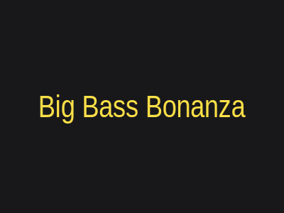 Big Bass Bonanza