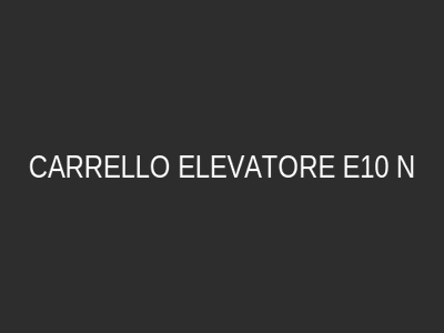 CARRELLO ELEVATORE E10 N