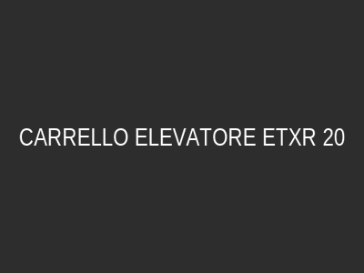CARRELLO ELEVATORE ETXR 20