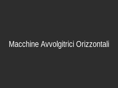 Macchine Avvolgitrici Orizzontali