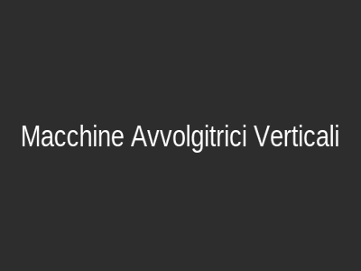 Macchine Avvolgitrici Verticali