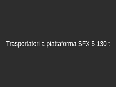 Trasportatori a piattaforma SFX 5-130 t