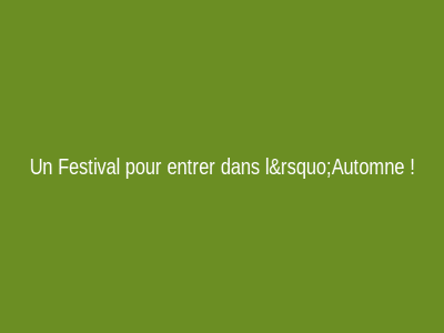 Un Festival pour entrer dans l&rsquo;Automne !