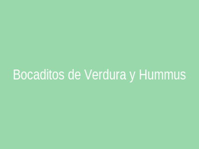 Bocaditos de Verdura y Hummus Prácticos