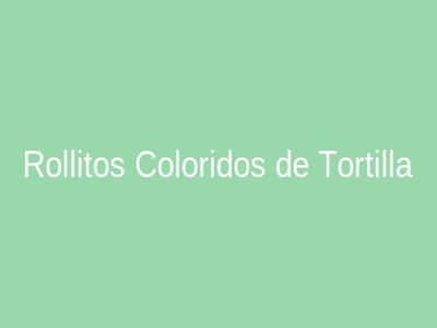 Rollitos Coloridos de Tortilla Integral con Frutas y Queso Crema