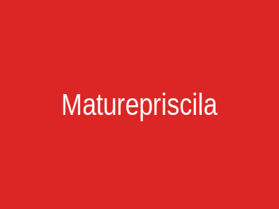 Maturepriscila