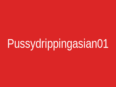 Pussydrippingasian01