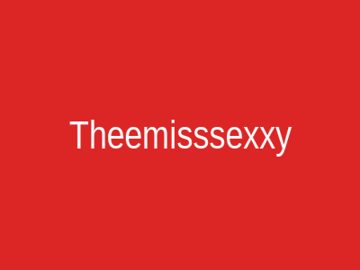 Theemisssexxy