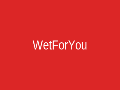 WetForYou