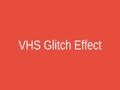 VHS Glitch Effect