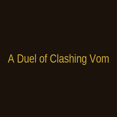 A Duel of Clashing Vom