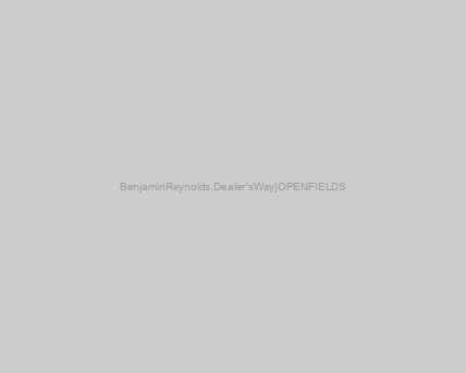 Benjamin Reynolds. Dealer's Way | OPEN FIELDS