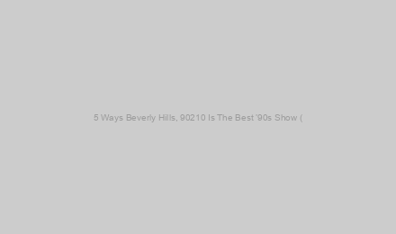 5 Ways Beverly Hills, 90210 Is The Best ’90s Show (& 5 It’s Melrose Place)