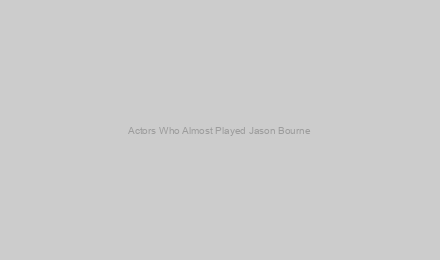 Actors Who Almost Played Jason Bourne
