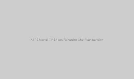 All 12 Marvel TV Shows Releasing After WandaVision
