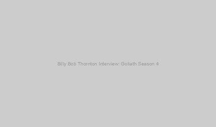 Billy Bob Thornton Interview: Goliath Season 4