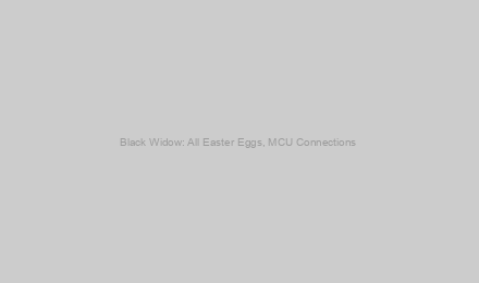 Black Widow: All Easter Eggs, MCU Connections & Hidden Details
