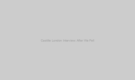 Castille London Interview: After We Fell