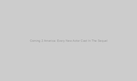 Coming 2 America: Every New Actor Cast In The Sequel