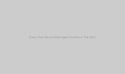 Every Time Marvel Killed Agent Coulson In The MCU