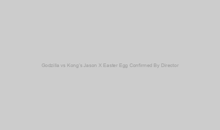 Godzilla vs Kong’s Jason X Easter Egg Confirmed By Director