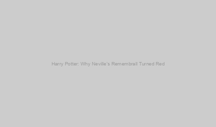 Harry Potter: Why Neville’s Remembrall Turned Red