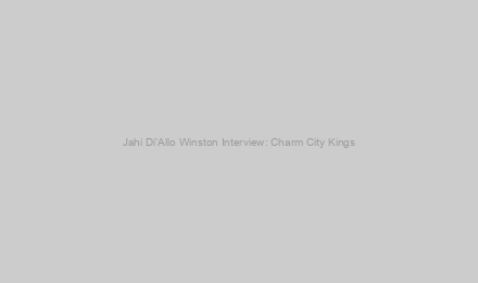 Jahi Di’Allo Winston Interview: Charm City Kings